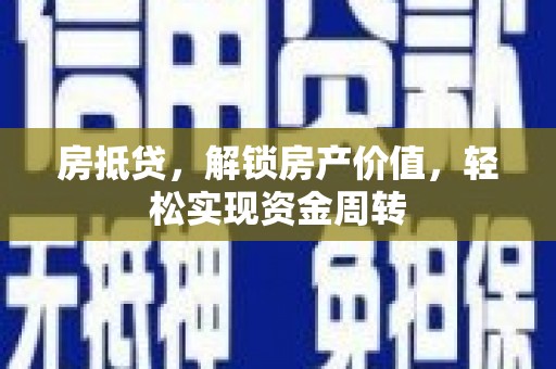 浚县房抵贷，解锁房产价值，轻松实现资金周转