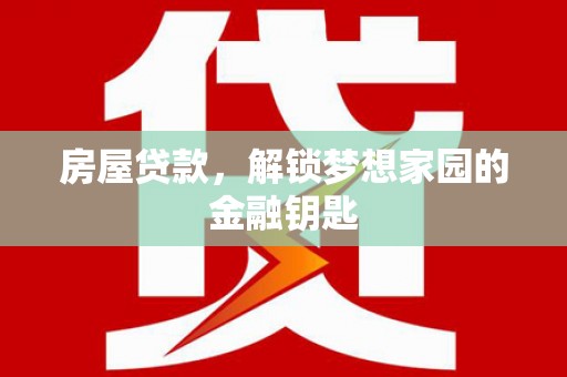 江州房屋贷款，解锁梦想家园的金融钥匙