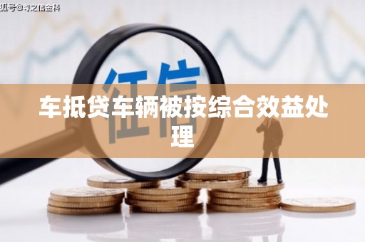 涪城车抵贷车辆被按综合效益处理